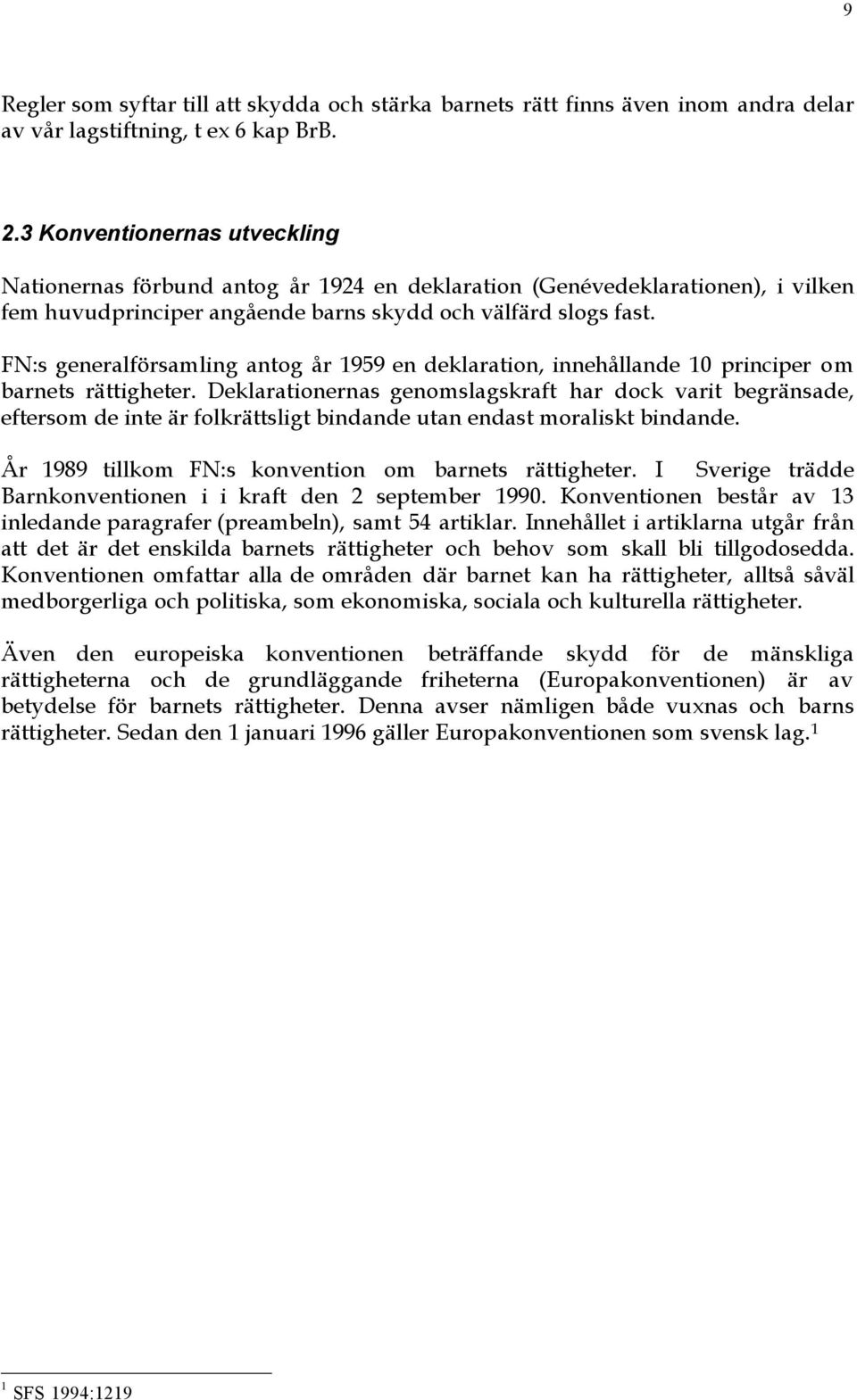 FN:s generalfšrsamling antog Œr 1959 en deklaration, innehœllande 10 principer om barnets ršttigheter.