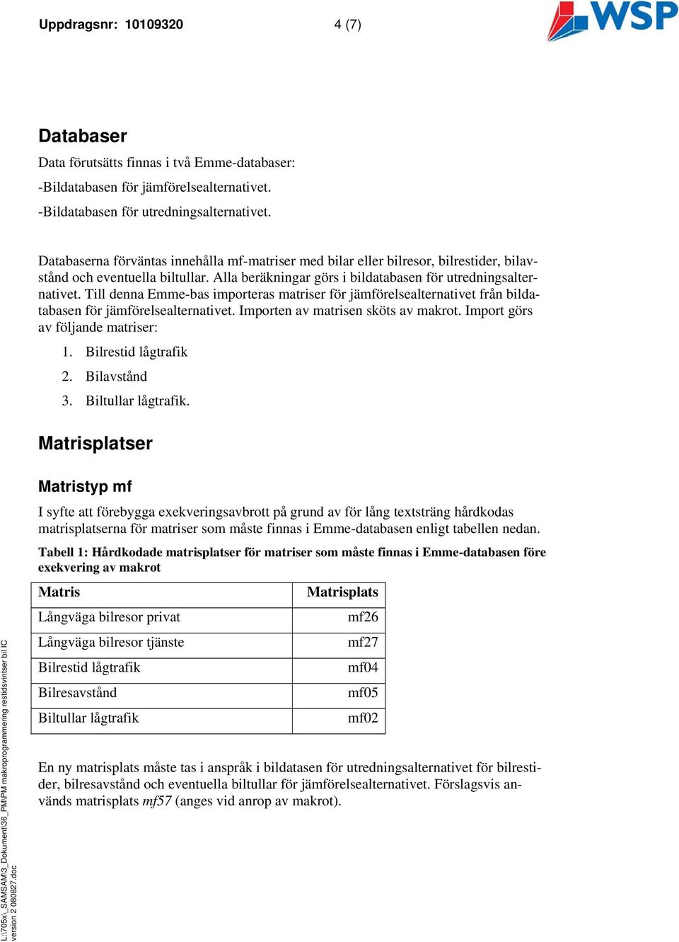 Till dea Emme-bas imporeras mariser för jämförelsealeraive frå bildaabase för jämförelsealeraive. Impore av marise skös av makro. Impor görs av följade mariser: 1. Bilresid lågrafik 2. Bilavsåd 3.