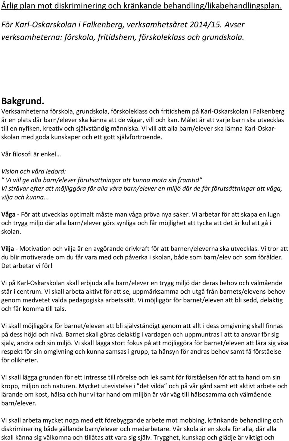 Verksamheterna förskola, grundskola, förskoleklass och fritidshem på Karl-Oskarskolan i Falkenberg är en plats där barn/elever ska känna att de vågar, vill och kan.