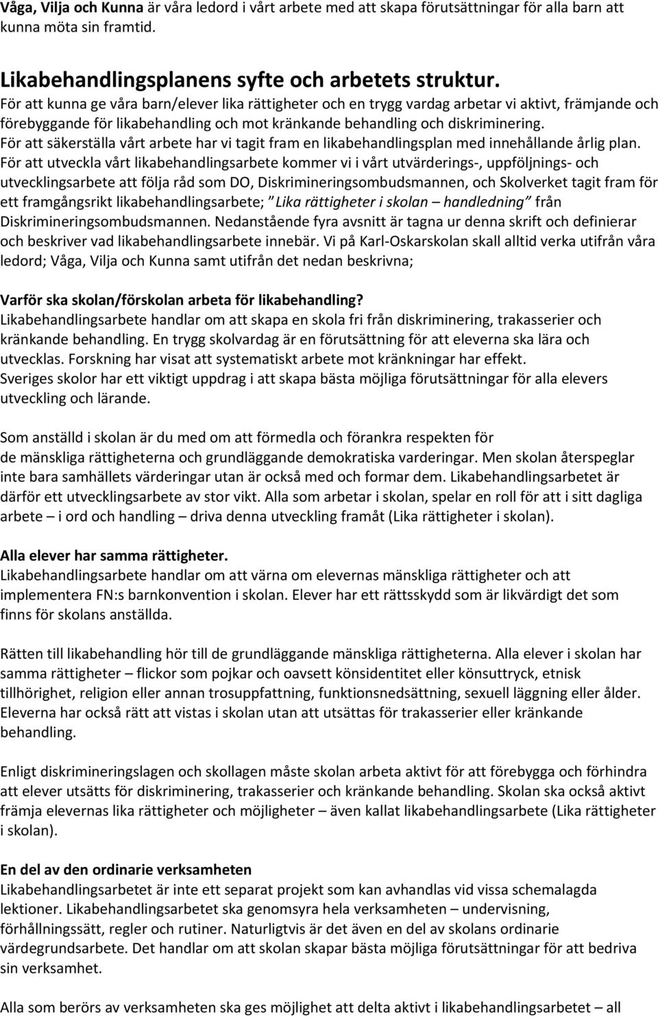 För att säkerställa vårt arbete har vi tagit fram en likabehandlingsplan med innehållande årlig plan.