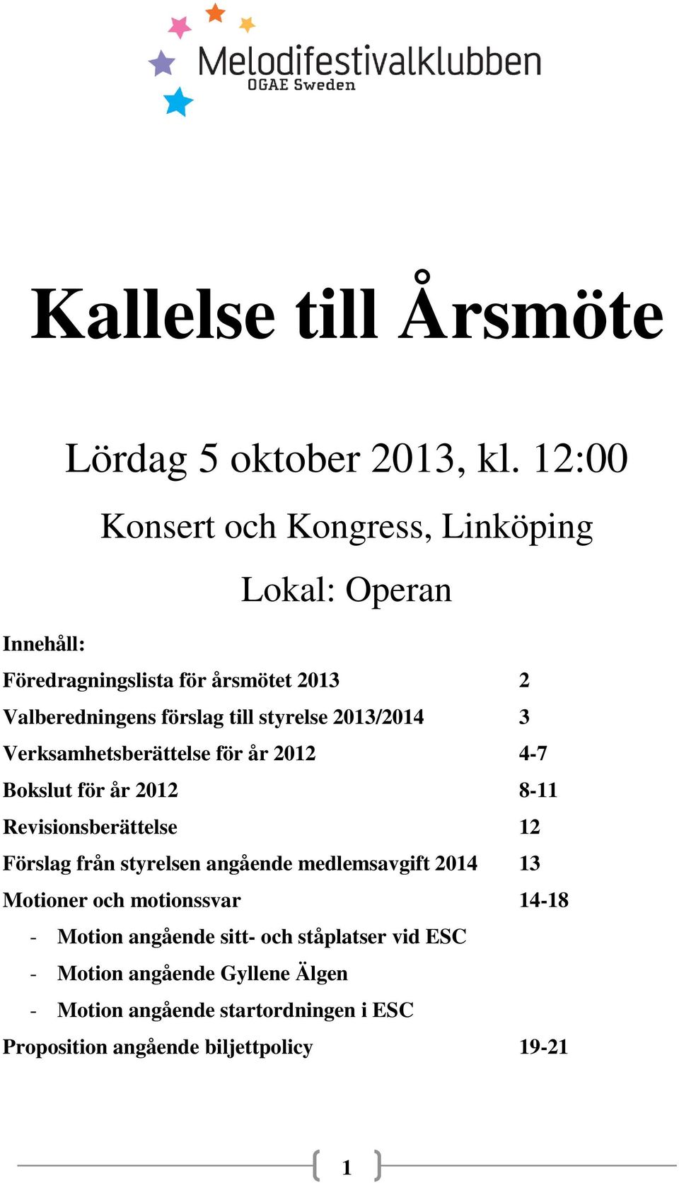 styrelse 2013/2014 3 Verksamhetsberättelse för år 2012 4-7 Bokslut för år 2012 8-11 Revisionsberättelse 12 Förslag från styrelsen