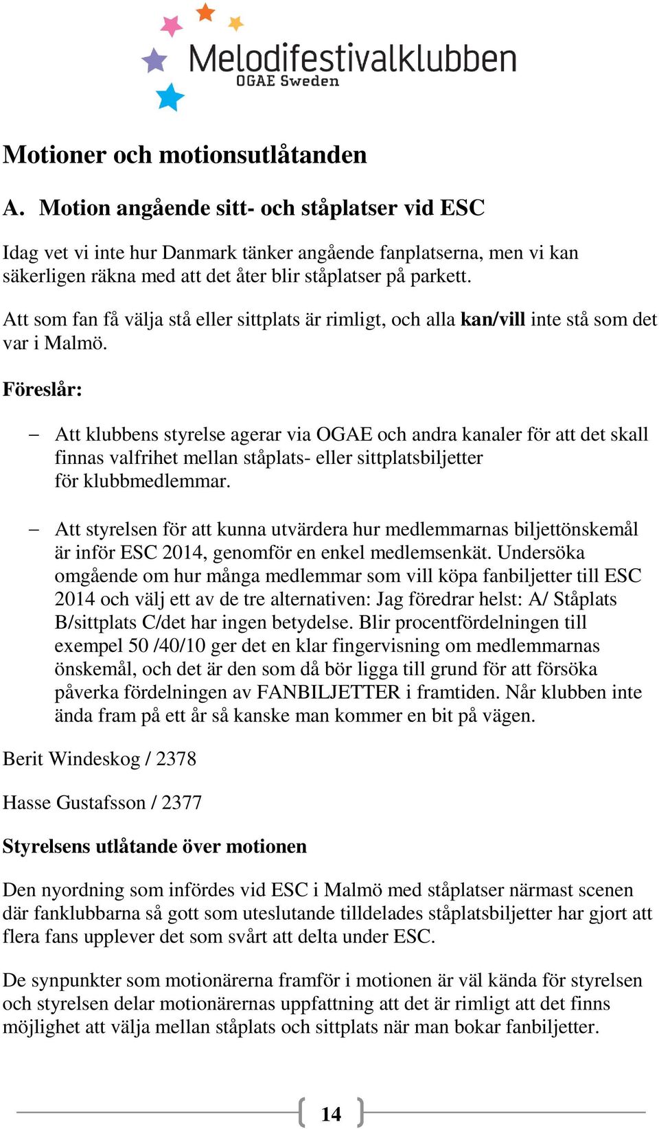 Att som fan få välja stå eller sittplats är rimligt, och alla kan/vill inte stå som det var i Malmö.