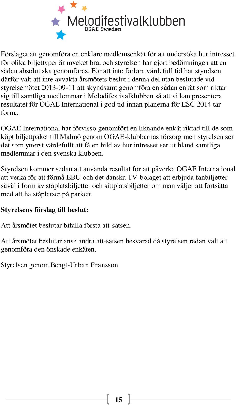 riktar sig till samtliga medlemmar i Melodifestivalklubben så att vi kan presentera resultatet för OGAE International i god tid innan planerna för ESC 2014 tar form.