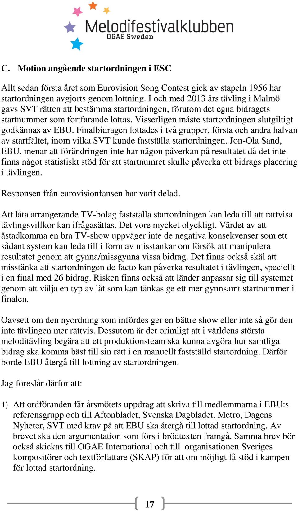 Visserligen måste startordningen slutgiltigt godkännas av EBU. Finalbidragen lottades i två grupper, första och andra halvan av startfältet, inom vilka SVT kunde fastställa startordningen.