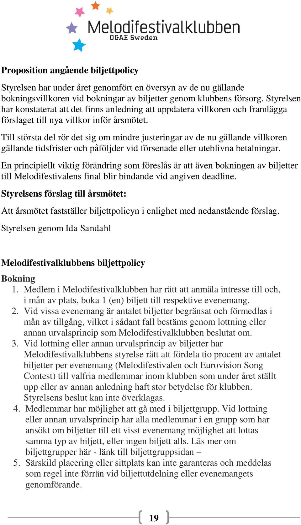 Till största del rör det sig om mindre justeringar av de nu gällande villkoren gällande tidsfrister och påföljder vid försenade eller uteblivna betalningar.