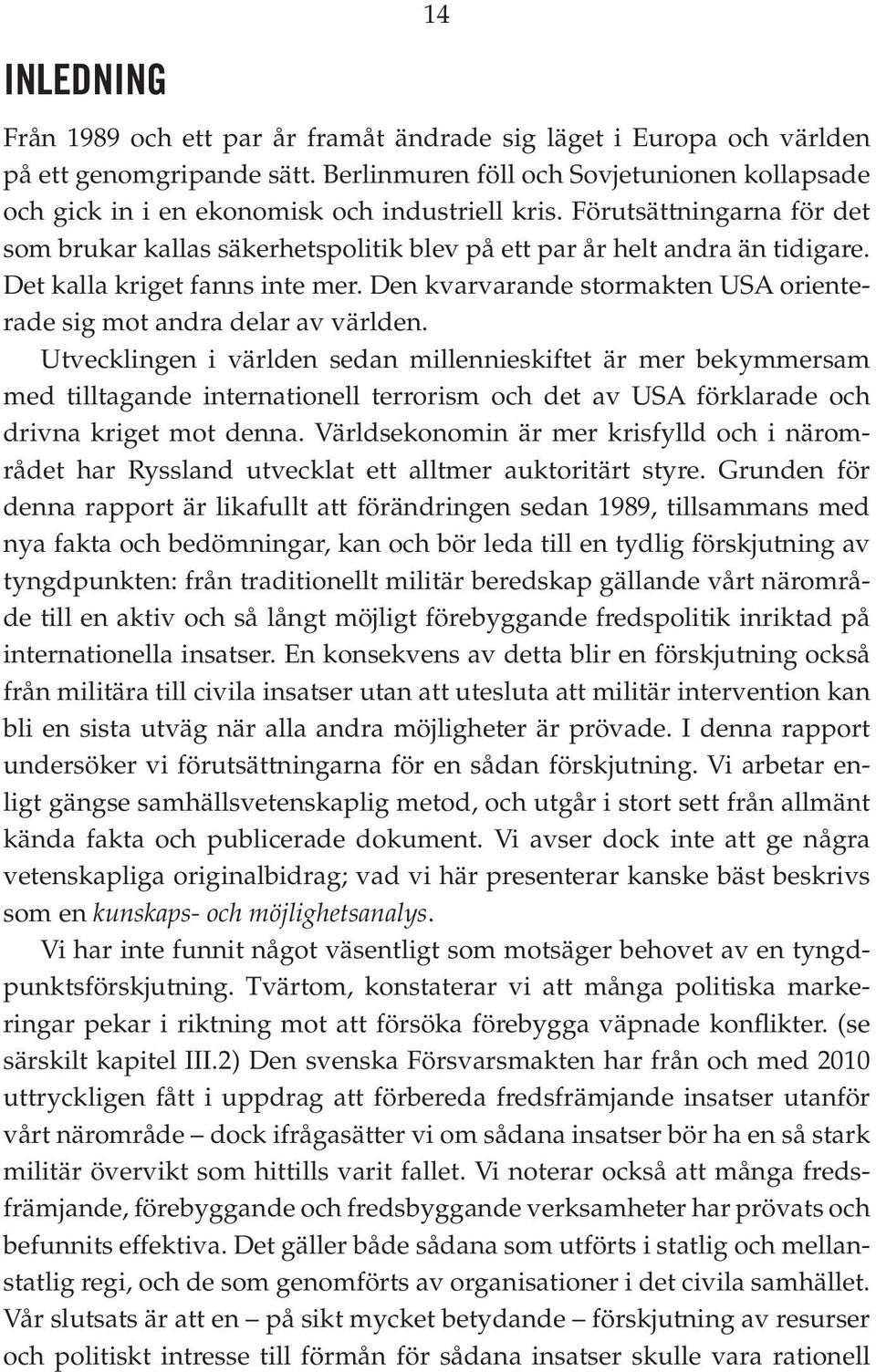 Det kalla kriget fanns inte mer. Den kvarvarande stormakten USA orienterade sig mot andra delar av världen.