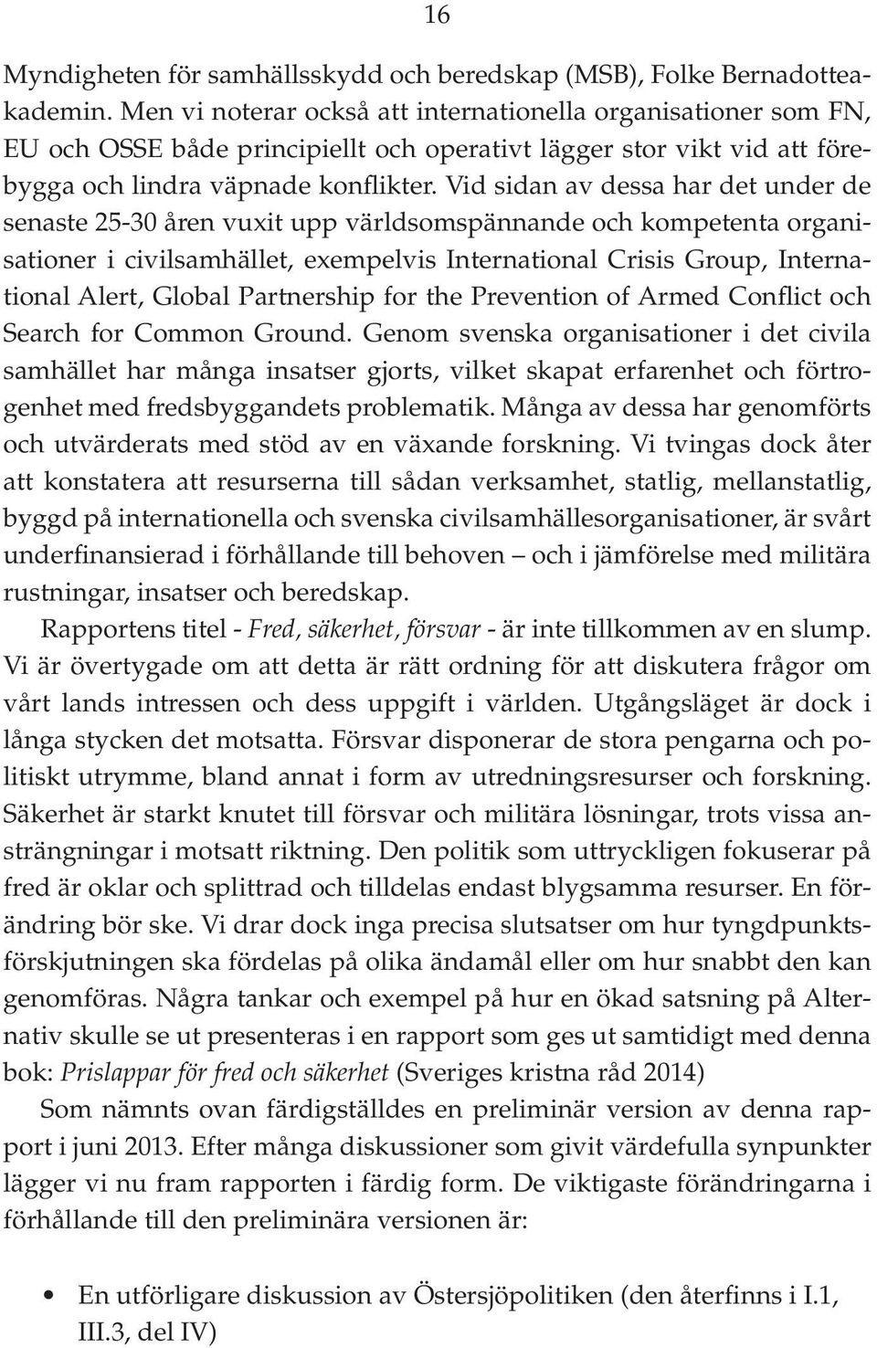 Vid sidan av dessa har det under de senaste 25-30 åren vuxit upp världsomspännande och kompetenta organisationer i civilsamhället, exempelvis International Crisis Group, International Alert, Global