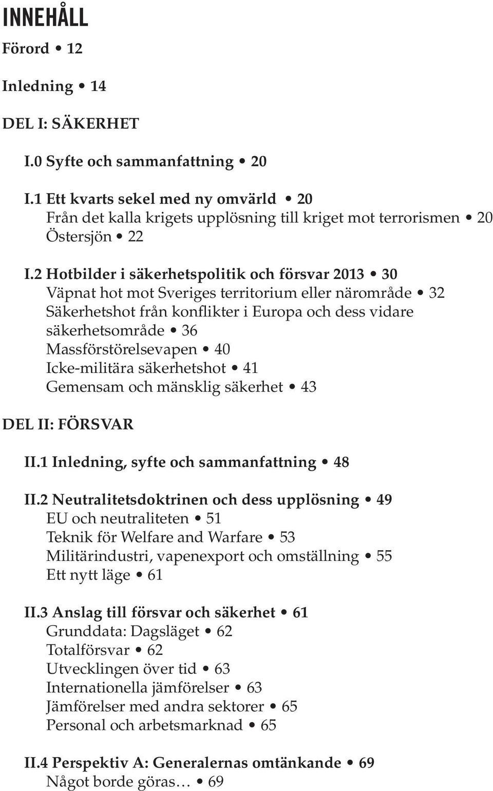 40 Icke-militära säkerhetshot 41 Gemensam och mänsklig säkerhet 43 DEL II: FÖRSVAR II.1 Inledning, syfte och sammanfattning 48 II.