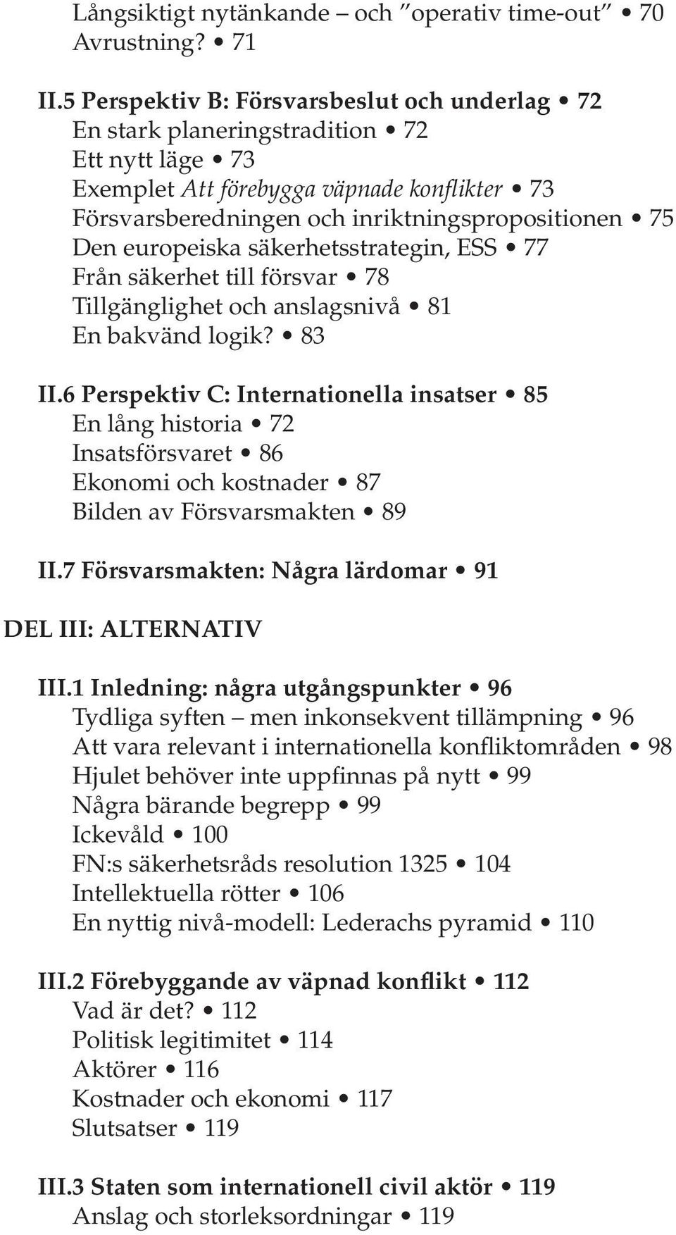 europeiska säkerhetsstrategin, ESS 77 Från säkerhet till försvar 78 Tillgänglighet och anslagsnivå 81 En bakvänd logik? 83 II.