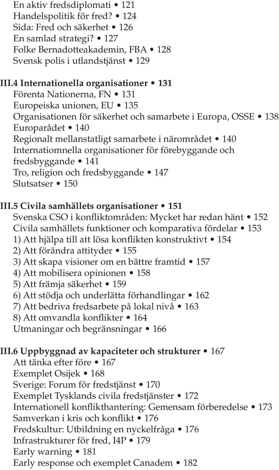 samarbete i närområdet 140 Internatiomnella organisationer för förebyggande och fredsbyggande 141 Tro, religion och fredsbyggande 147 Slutsatser 150 III.