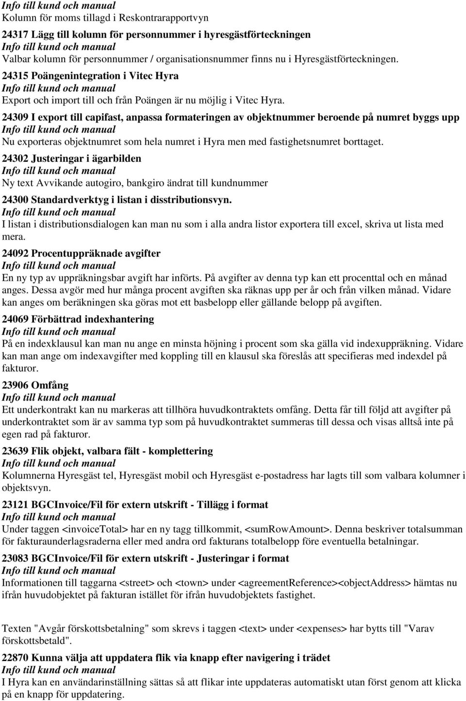 24309 I export till capifast, anpassa formateringen av objektnummer beroende på numret byggs upp Nu exporteras objektnumret som hela numret i Hyra men med fastighetsnumret borttaget.