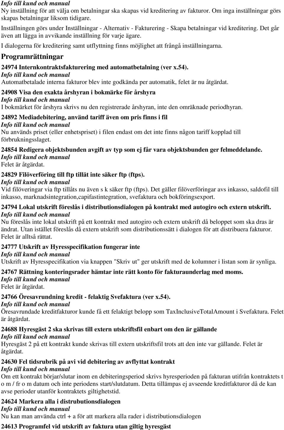 I dialogerna för kreditering samt utflyttning finns möjlighet att frångå inställningarna. Programrättningar 24974 Internkontraktsfakturering med automatbetalning (ver x.54).