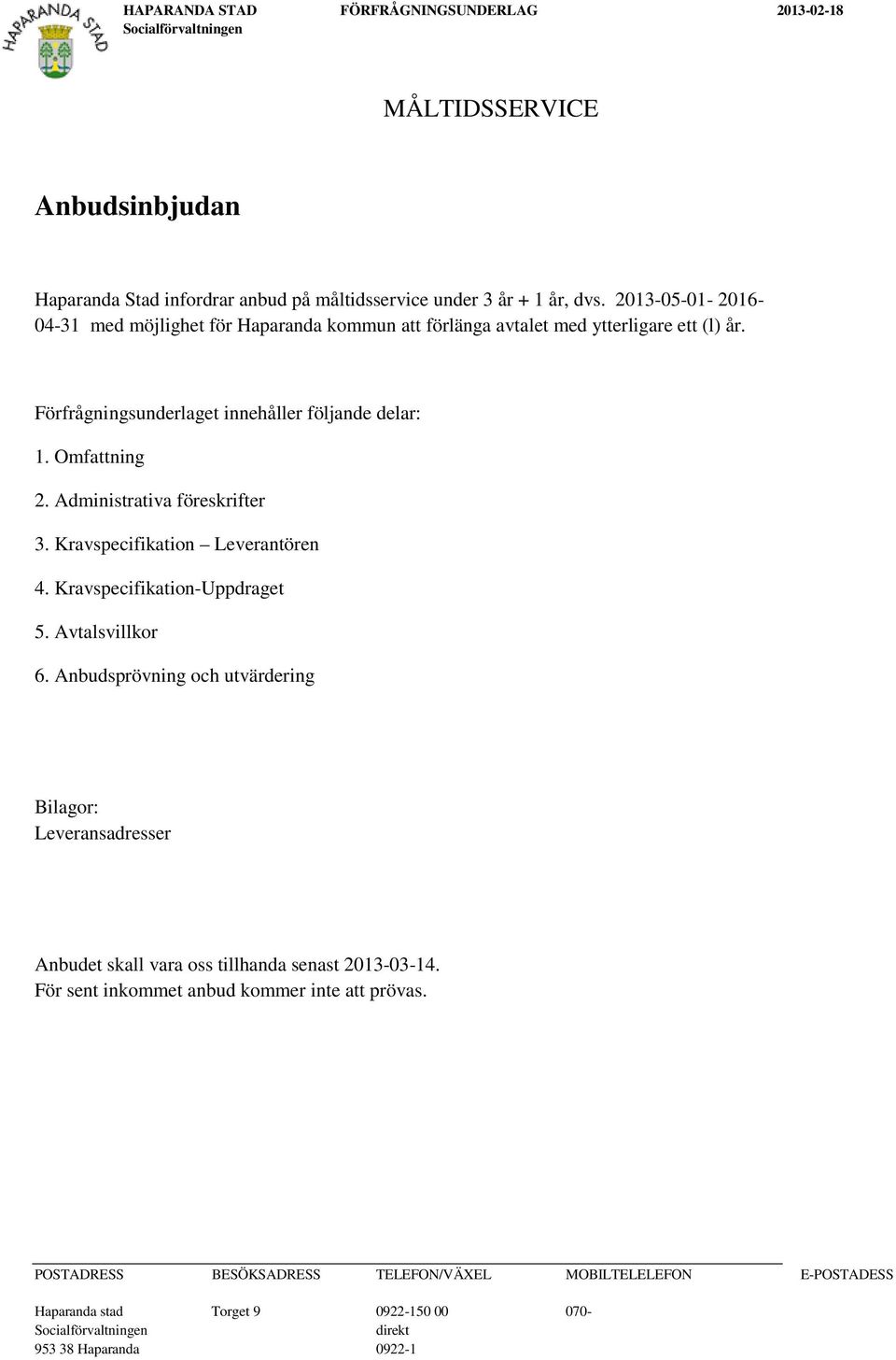 Förfrågningsunderlaget innehåller följande delar: 1. Omfattning 2. Administrativa föreskrifter 3. Kravspecifikation Leverantören 4.