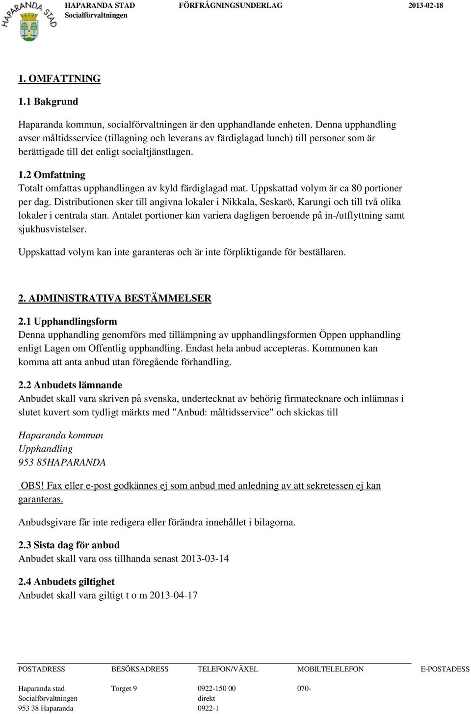 2 Omfattning Totalt omfattas upphandlingen av kyld färdiglagad mat. Uppskattad volym är ca 80 portioner per dag.