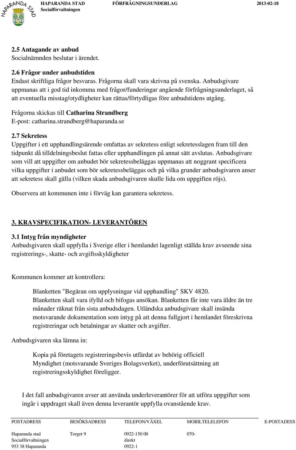 Frågorna skickas till Catharina Strandberg E-post: catharina.strandberg@haparanda.se 2.