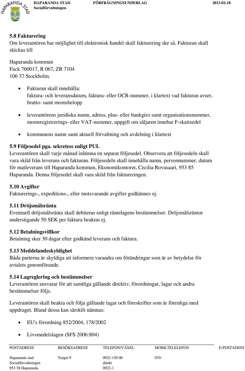 organisationsnummer, momsregistrerings- eller VAT-nummer, uppgift om säljaren innehar F-skattsedel kommunens namn samt aktuell förvaltning och avdelning i klartext 5.9 Följesedel pga.