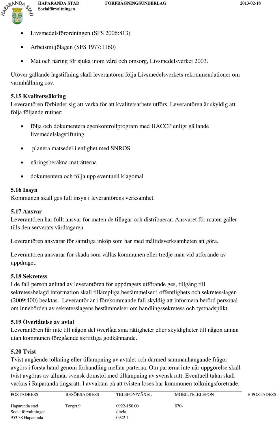 Leverantören är skyldig att följa följande rutiner: följa och dokumentera egenkontrollprogram med HACCP enligt gällande livsmedelslagstiftning.