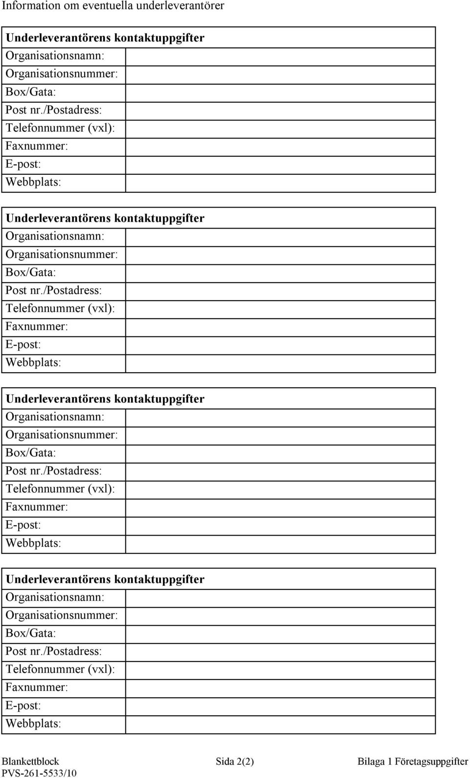 /postadress: Telefonnummer (vxl): Faxnummer: E-post: Webbplats: Blankettblock Sida 2(2) Bilaga 1 Företagsuppgifter