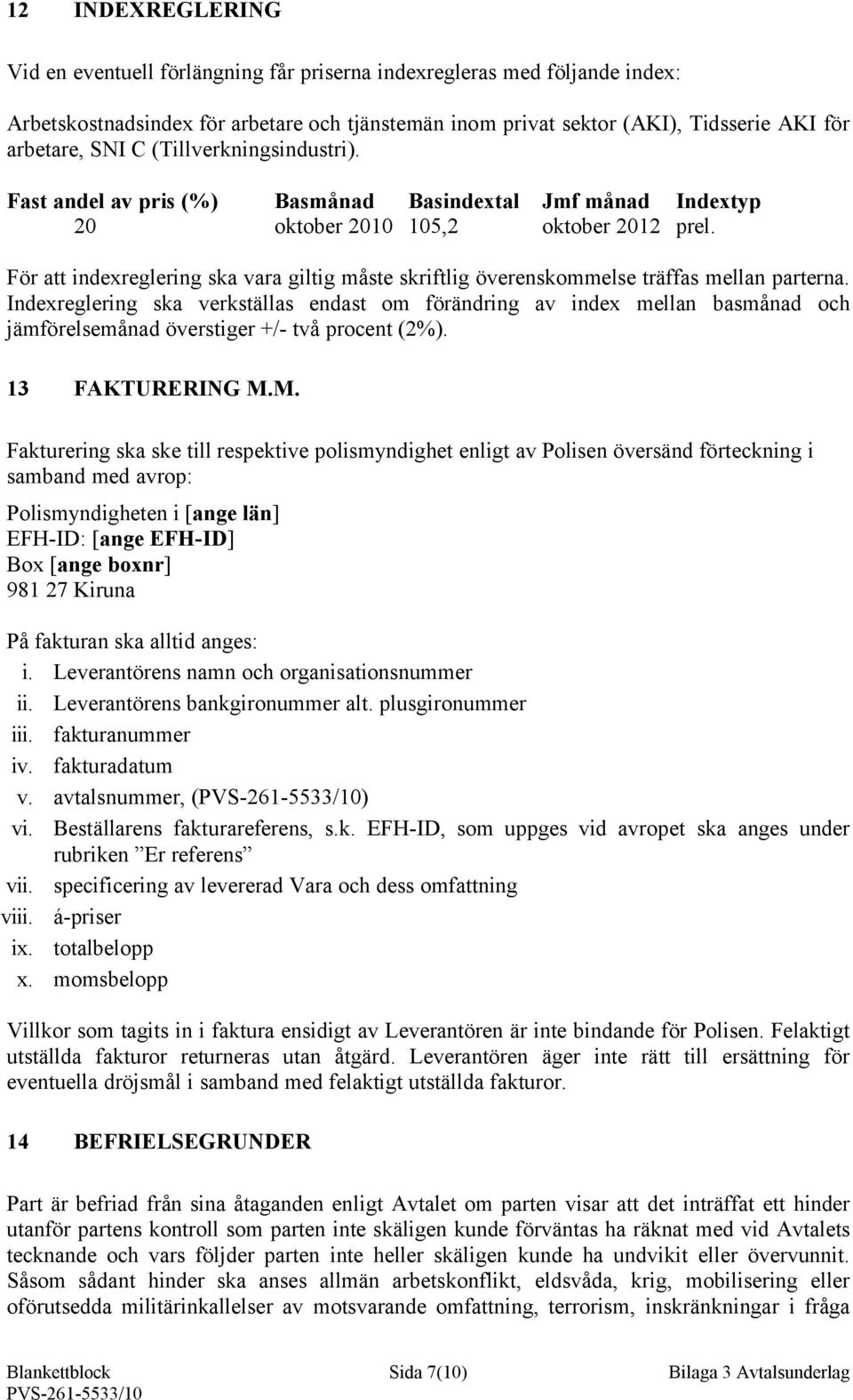 För att indexreglering ska vara giltig måste skriftlig överenskommelse träffas mellan parterna.