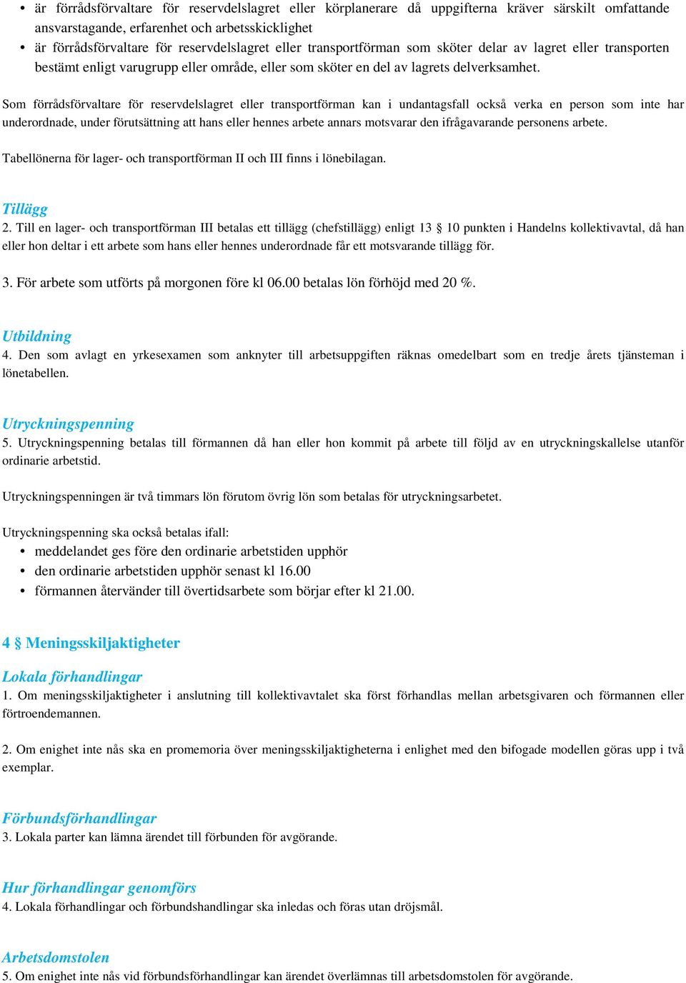 Som förrådsförvaltare för reservdelslagret eller transportförman kan i undantagsfall också verka en person som inte har underordnade, under förutsättning att hans eller hennes arbete annars motsvarar