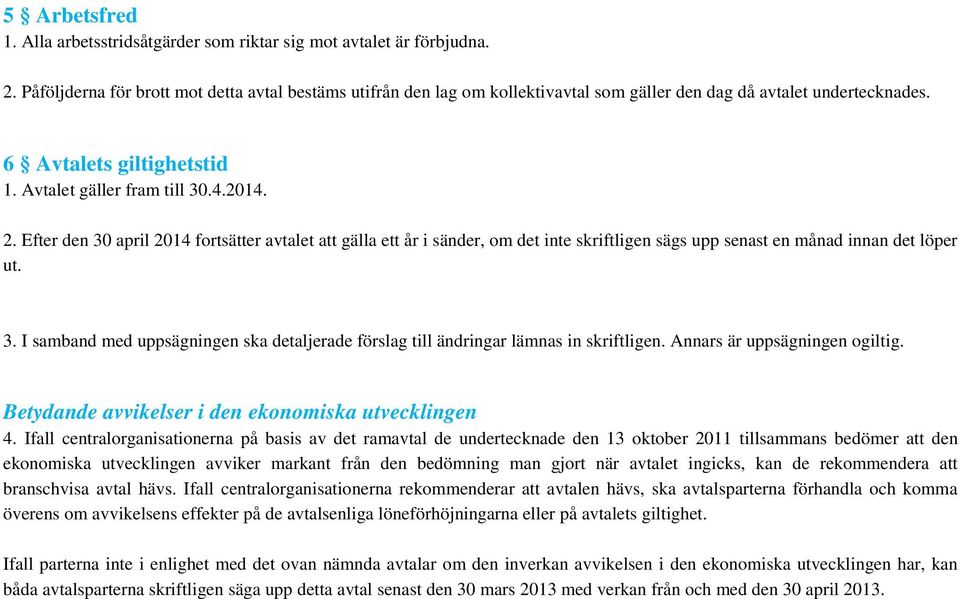 Efter den 30 april 2014 fortsätter avtalet att gälla ett år i sänder, om det inte skriftligen sägs upp senast en månad innan det löper ut. 3. I samband med uppsägningen ska detaljerade förslag till ändringar lämnas in skriftligen.