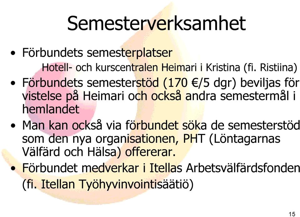 semestermål i hemlandet Man kan också via förbundet söka de semesterstöd som den nya organisationen, PHT