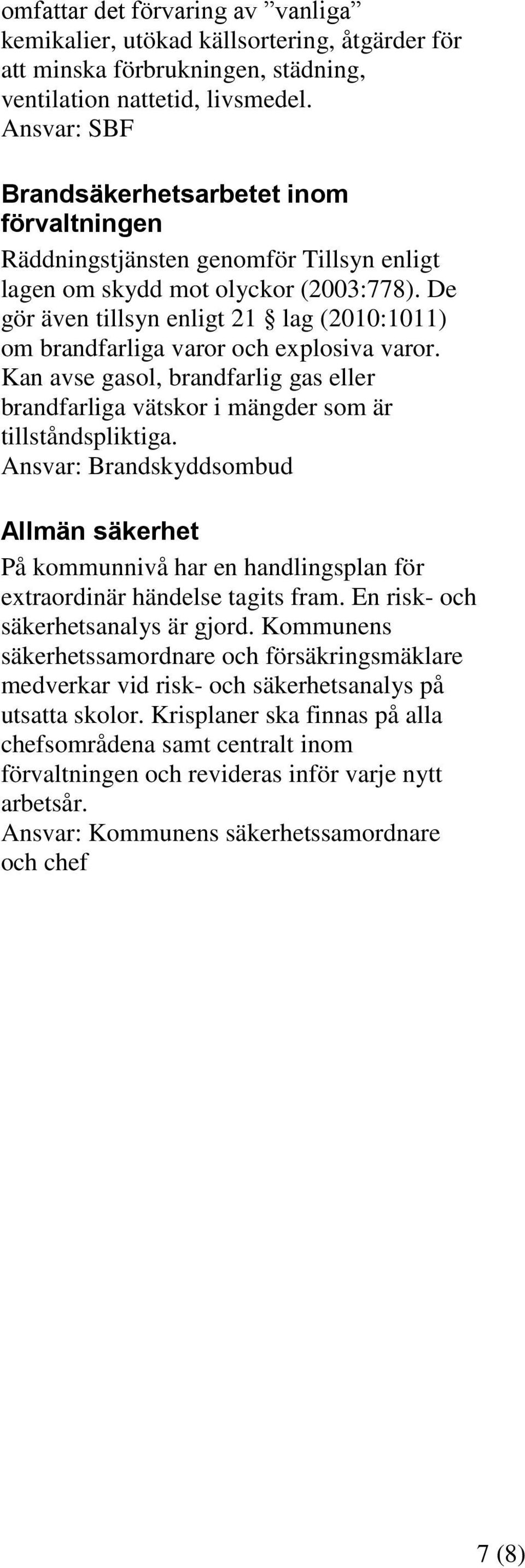 De gör även tillsyn enligt 21 lag (2010:1011) om brandfarliga varor och explosiva varor. Kan avse gasol, brandfarlig gas eller brandfarliga vätskor i mängder som är tillståndspliktiga.