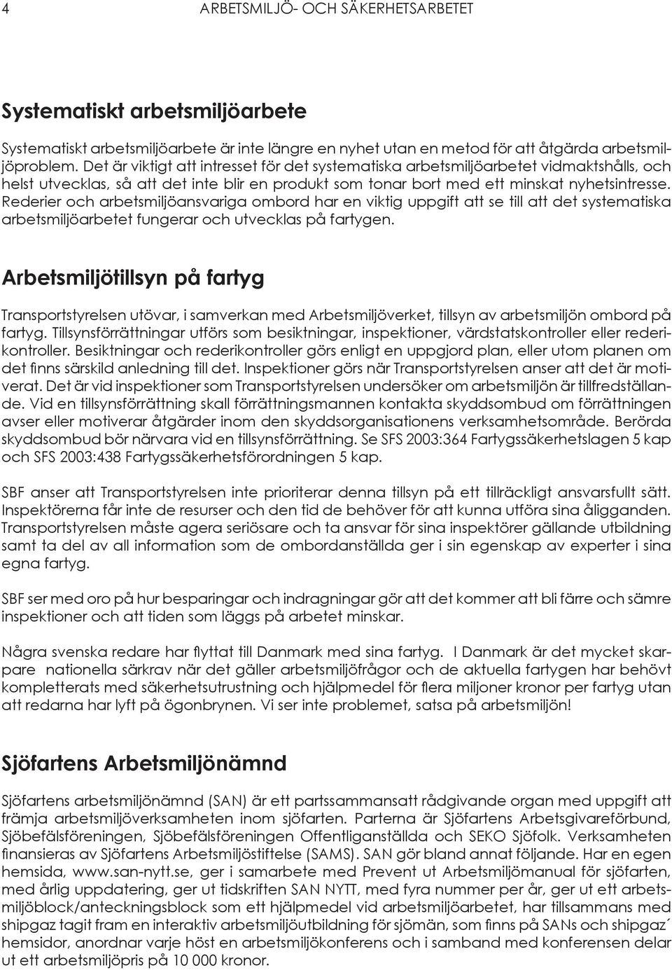 Rederier och arbetsmiljöansvariga ombord har en viktig uppgift att se till att det systematiska arbetsmiljöarbetet fungerar och utvecklas på fartygen.