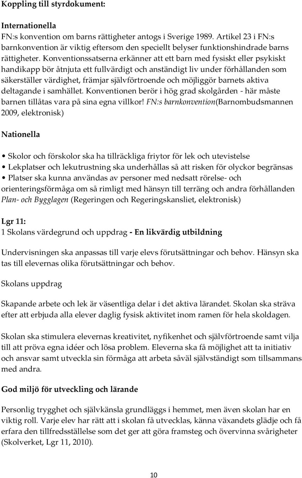 Konventionssatserna erkänner att ett barn med fysiskt eller psykiskt handikapp bör åtnjuta ett fullvärdigt och anständigt liv under förhållanden som säkerställer värdighet, främjar självförtroende