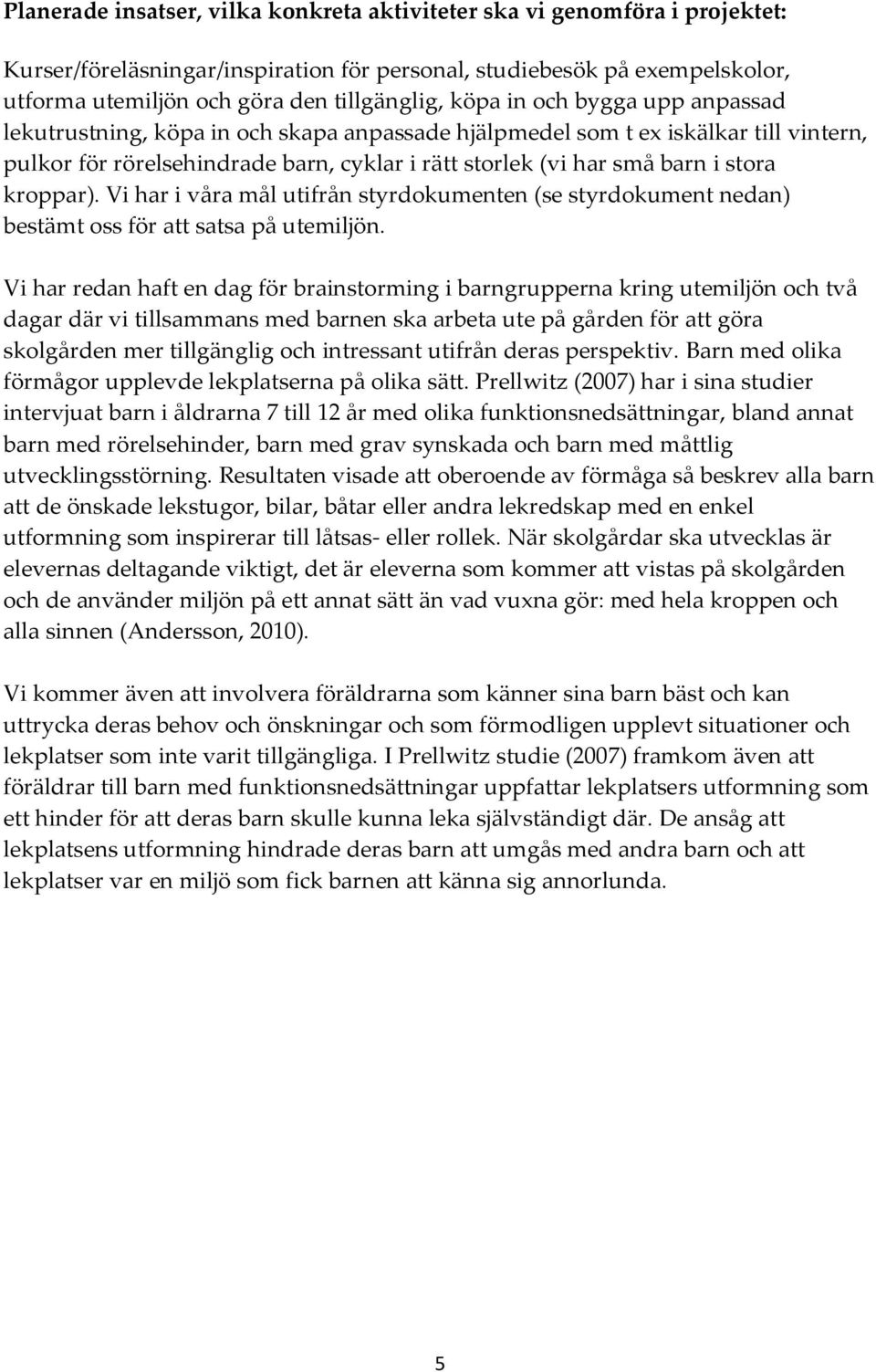 kroppar). Vi har i våra mål utifrån styrdokumenten (se styrdokument nedan) bestämt oss för att satsa på utemiljön.