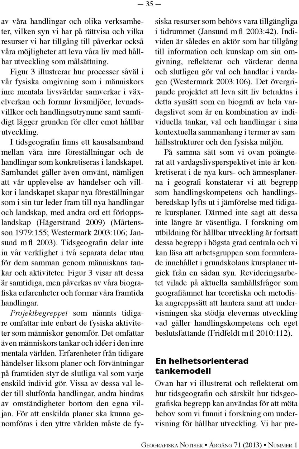 Figur 3 illustrerar hur processer såväl i vår fysiska omgivning som i människors inre mentala livsvärldar samverkar i växelverkan och formar livsmiljöer, levnadsvillkor och handlingsutrymme samt