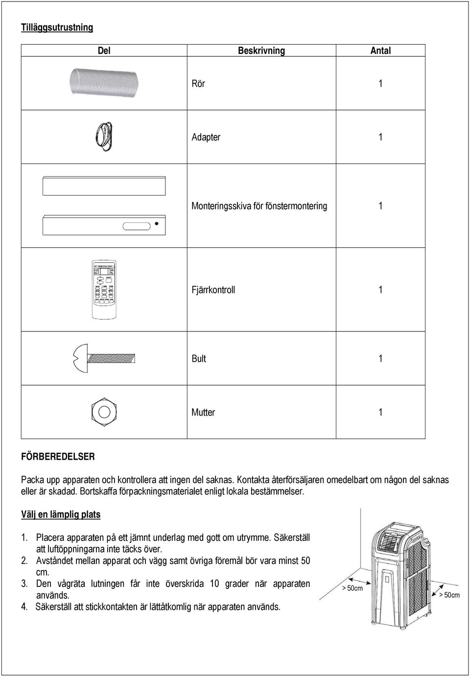 Välj en lämplig plats 1. Placera apparaten på ett jämnt underlag med gott om utrymme. Säkerställ att luftöppningarna inte täcks över. 2.