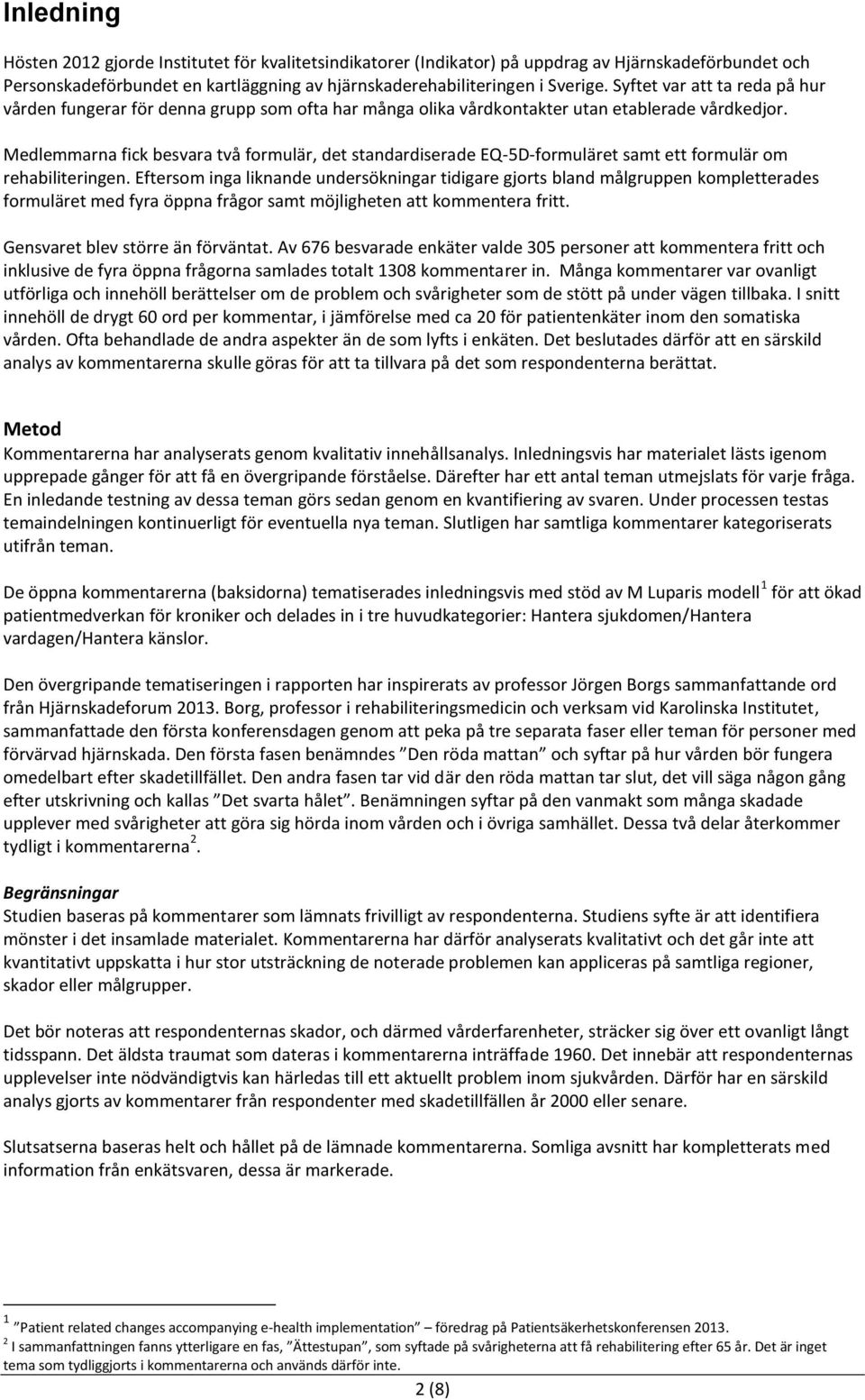 Medlemmarna fick besvara två formulär, det standardiserade EQ-5D-formuläret samt ett formulär om rehabiliteringen.