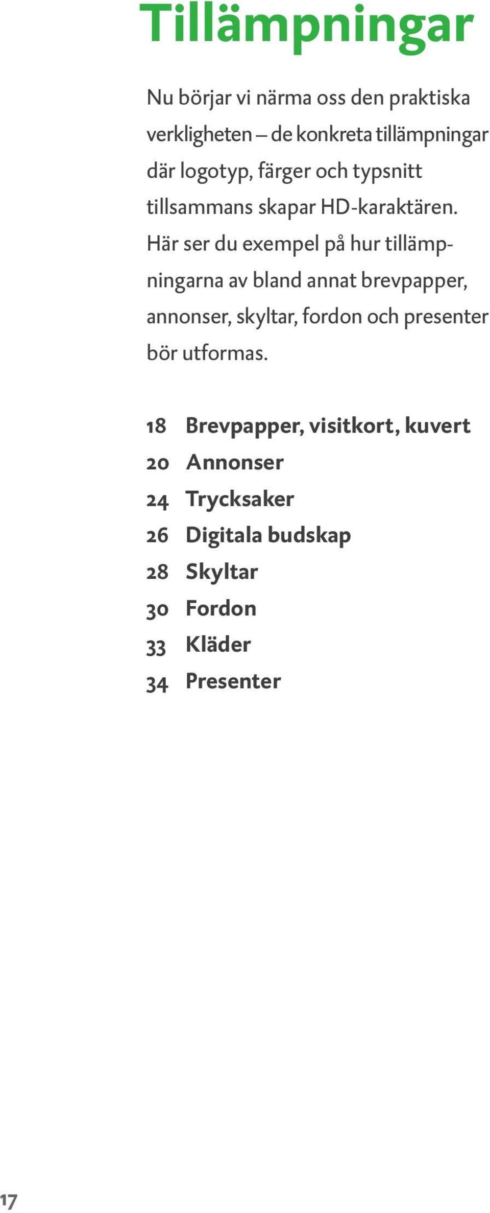 Här ser du exempel på hur tillämpningarna av bland annat brevpapper, annonser, skyltar, fordon och