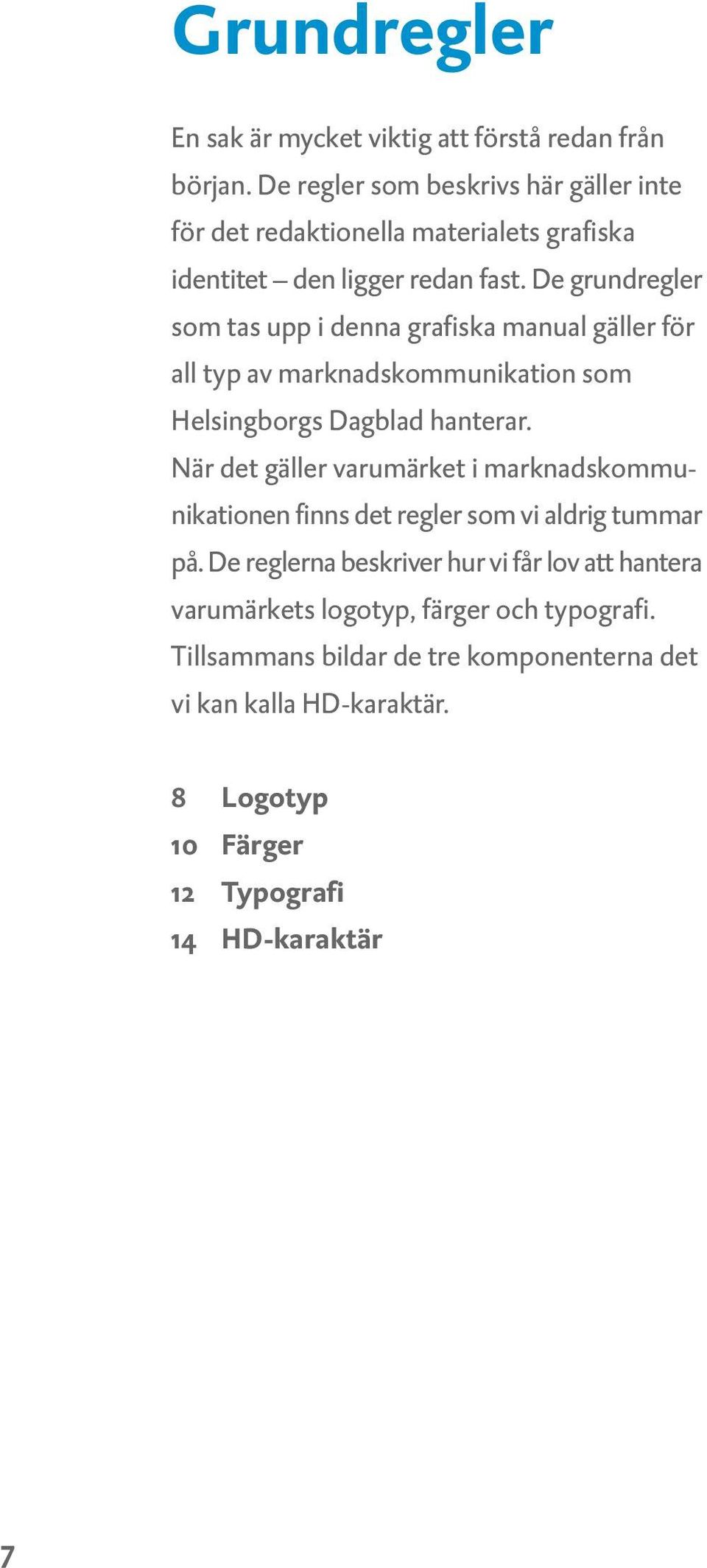 De grundregler som tas upp i denna grafiska manual gäller för all typ av marknadskommunikation som Helsingborgs Dagblad hanterar.