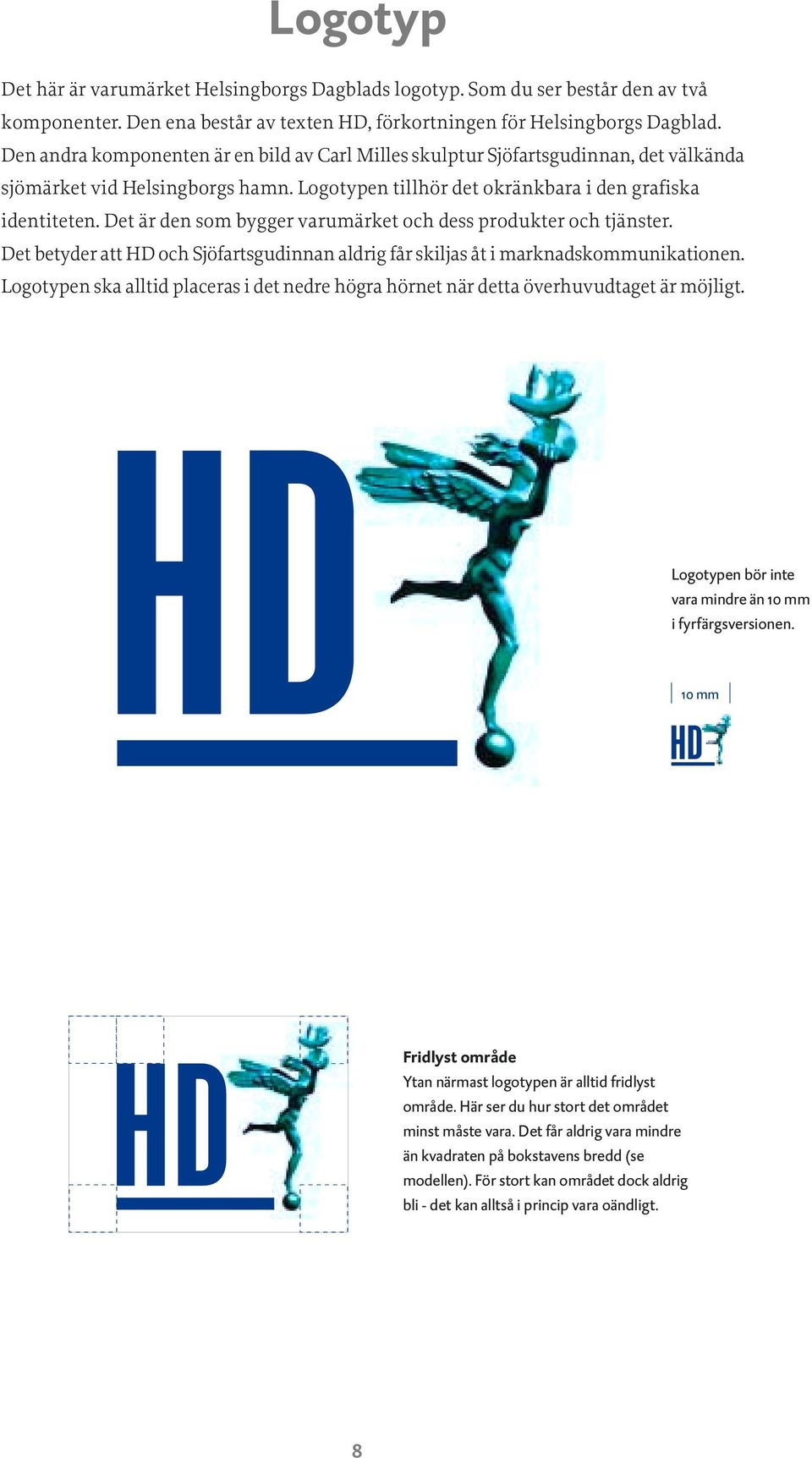 Det är den som bygger varumärket och dess produkter och tjänster. Det betyder att HD och Sjöfartsgudinnan aldrig får skiljas åt i marknadskommunikationen.
