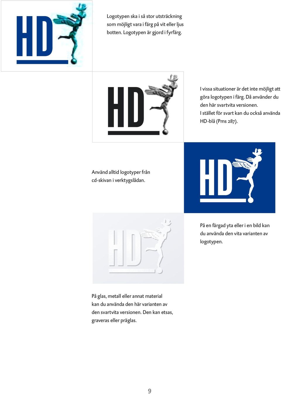 I stället för svart kan du också använda HD-blå (Pms 287). Använd alltid logotyper från cd-skivan i verktygslådan.