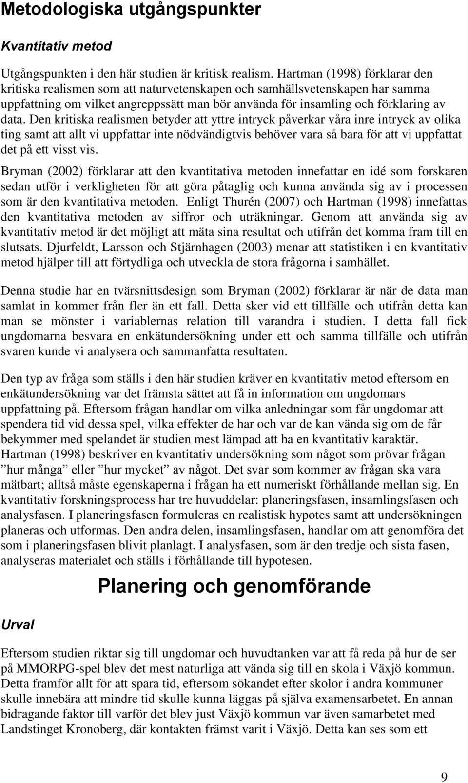 Den kritiska realismen betyder att yttre intryck påverkar våra inre intryck av olika ting samt att allt vi uppfattar inte nödvändigtvis behöver vara så bara för att vi uppfattat det på ett visst vis.