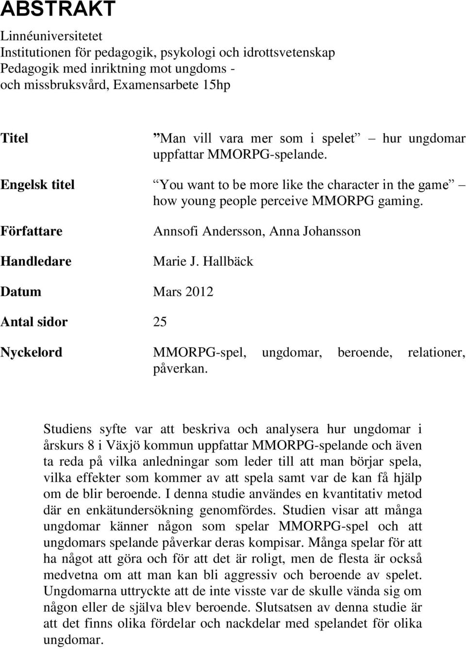 Författare Handledare Annsofi Andersson, Anna Johansson Marie J. Hallbäck Datum Mars 2012 Antal sidor 25 Nyckelord MMORPG-spel, ungdomar, beroende, relationer, påverkan.