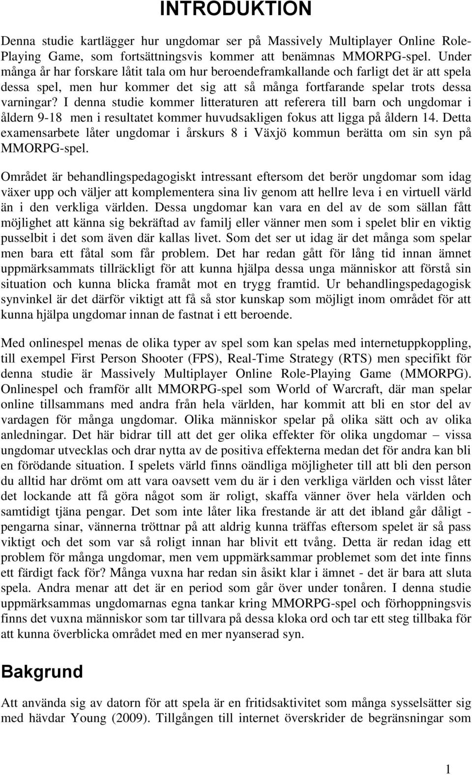 I denna studie kommer litteraturen att referera till barn och ungdomar i åldern 9-18 men i resultatet kommer huvudsakligen fokus att ligga på åldern 14.
