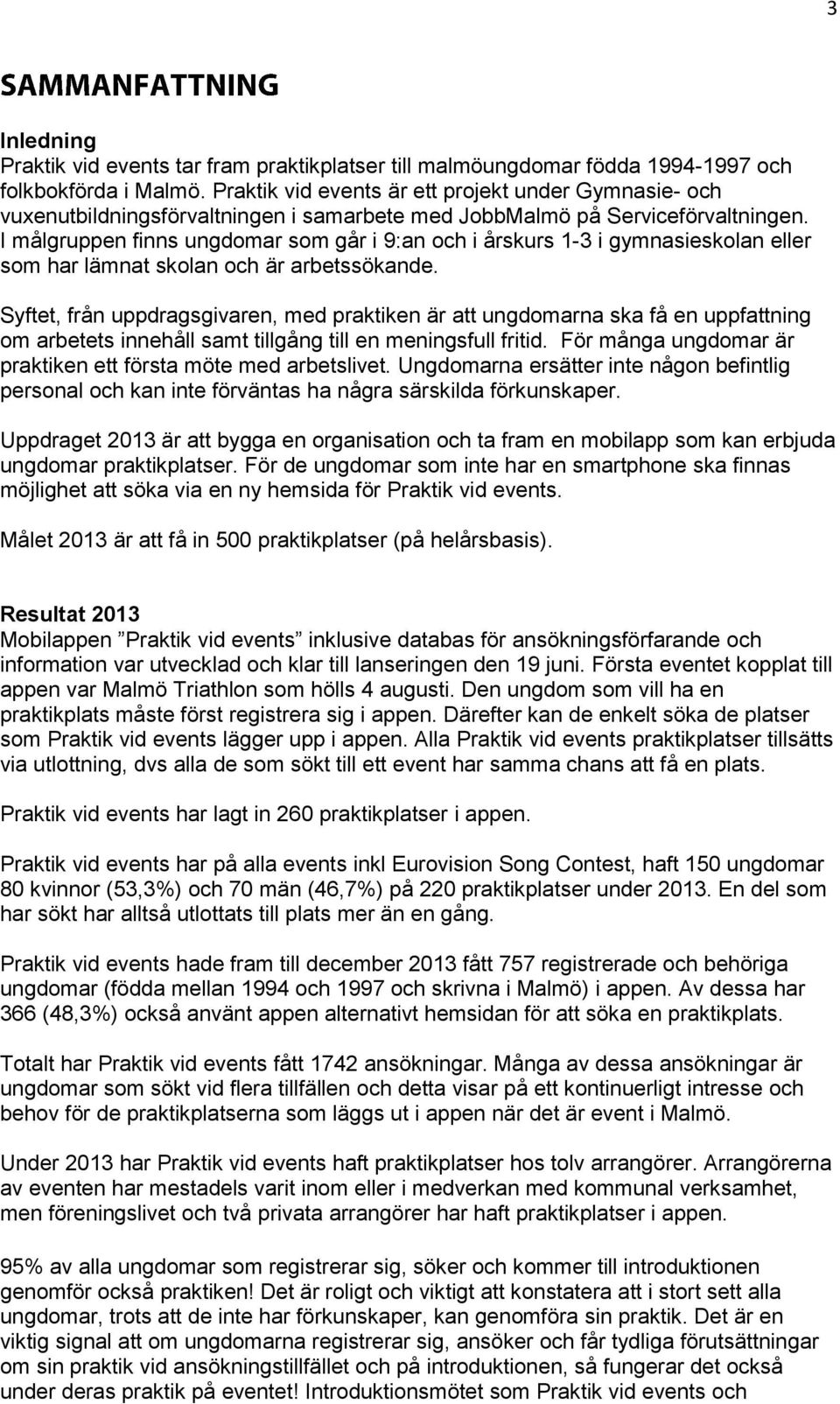 I målgruppen finns ungdomar som går i 9:an och i årskurs 1-3 i gymnasieskolan eller som har lämnat skolan och är arbetssökande.