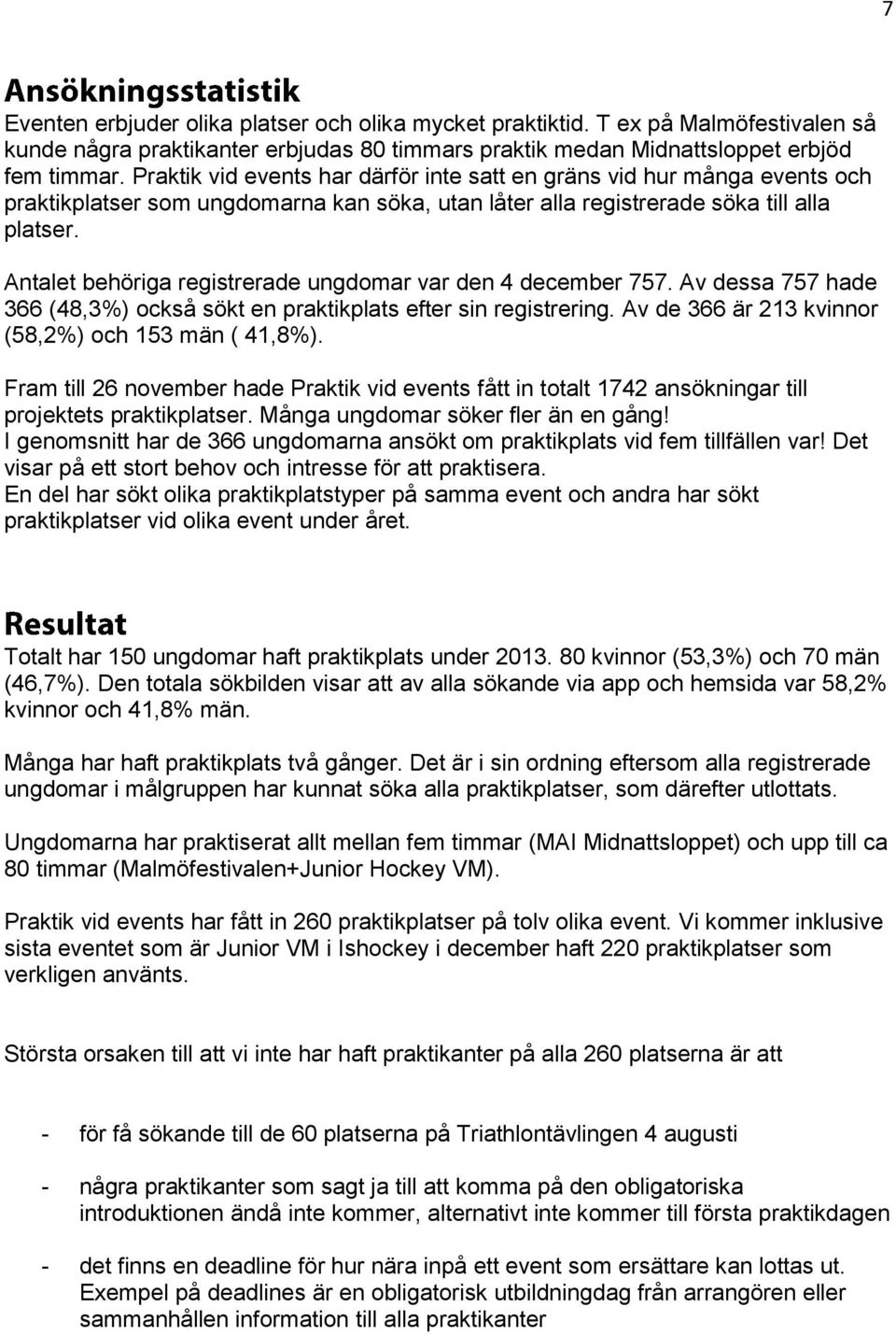 Antalet behöriga registrerade ungdomar var den 4 december 757. Av dessa 757 hade 366 (48,3%) också sökt en praktikplats efter sin registrering. Av de 366 är 213 kvinnor (58,2%) och 153 män ( 41,8%).