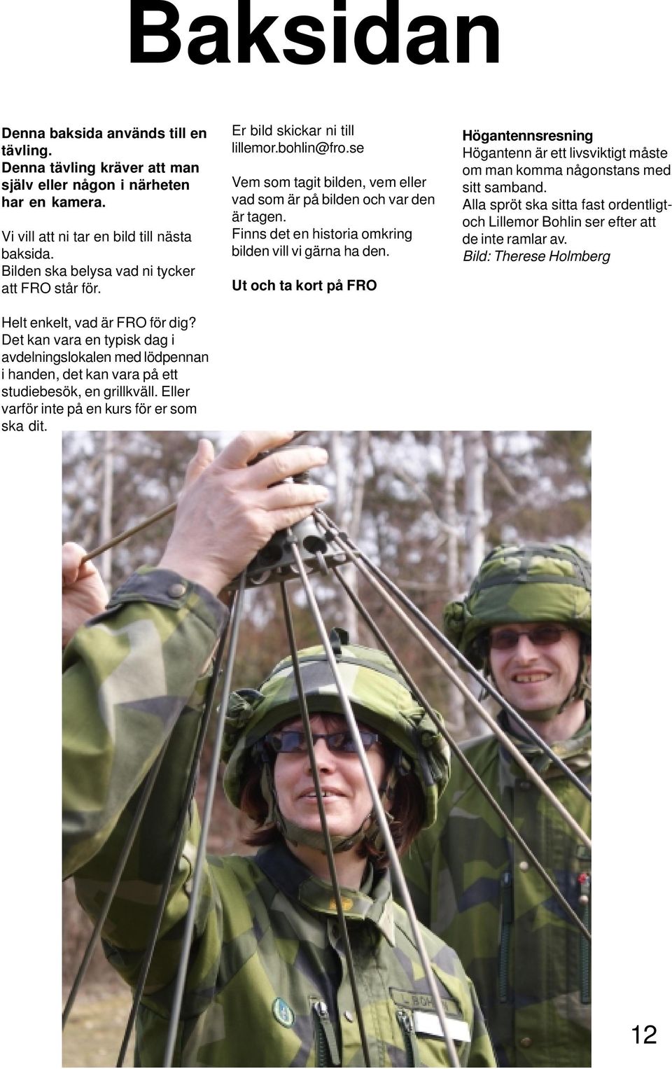 Det kan vara en typisk dag i avdelningslokalen med lödpennan i handen, det kan vara på ett studiebesök, en grillkväll. Eller varför inte på en kurs för er som ska dit.