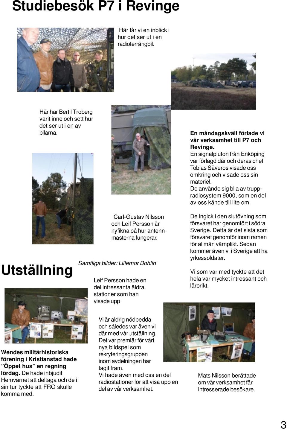 De använde sig bl a av truppradiosystem 9000, som en del av oss kände till lite om. Utställning Carl-Gustav Nilsson och Leif Persson är nyfikna på hur antennmasterna fungerar.