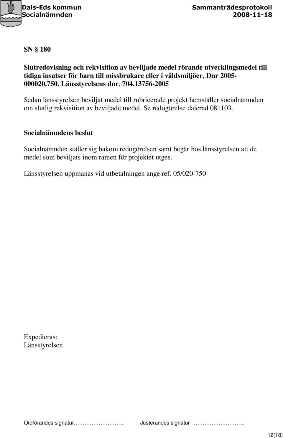 13756-2005 Sedan länsstyrelsen beviljat medel till rubricerade projekt hemställer socialnämnden om slutlig rekvisition av beviljade medel.