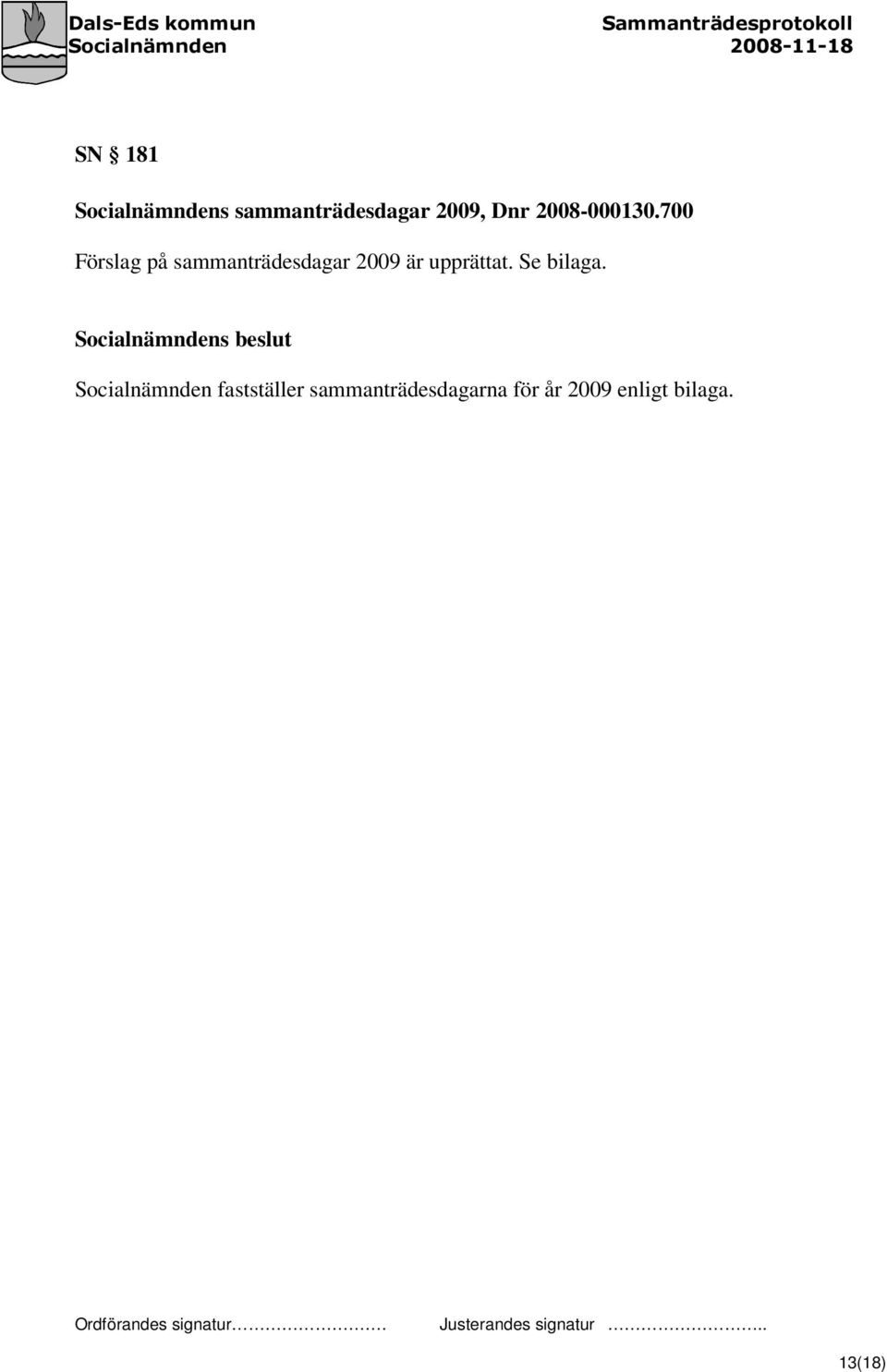 700 Förslag på sammanträdesdagar 2009 är upprättat.