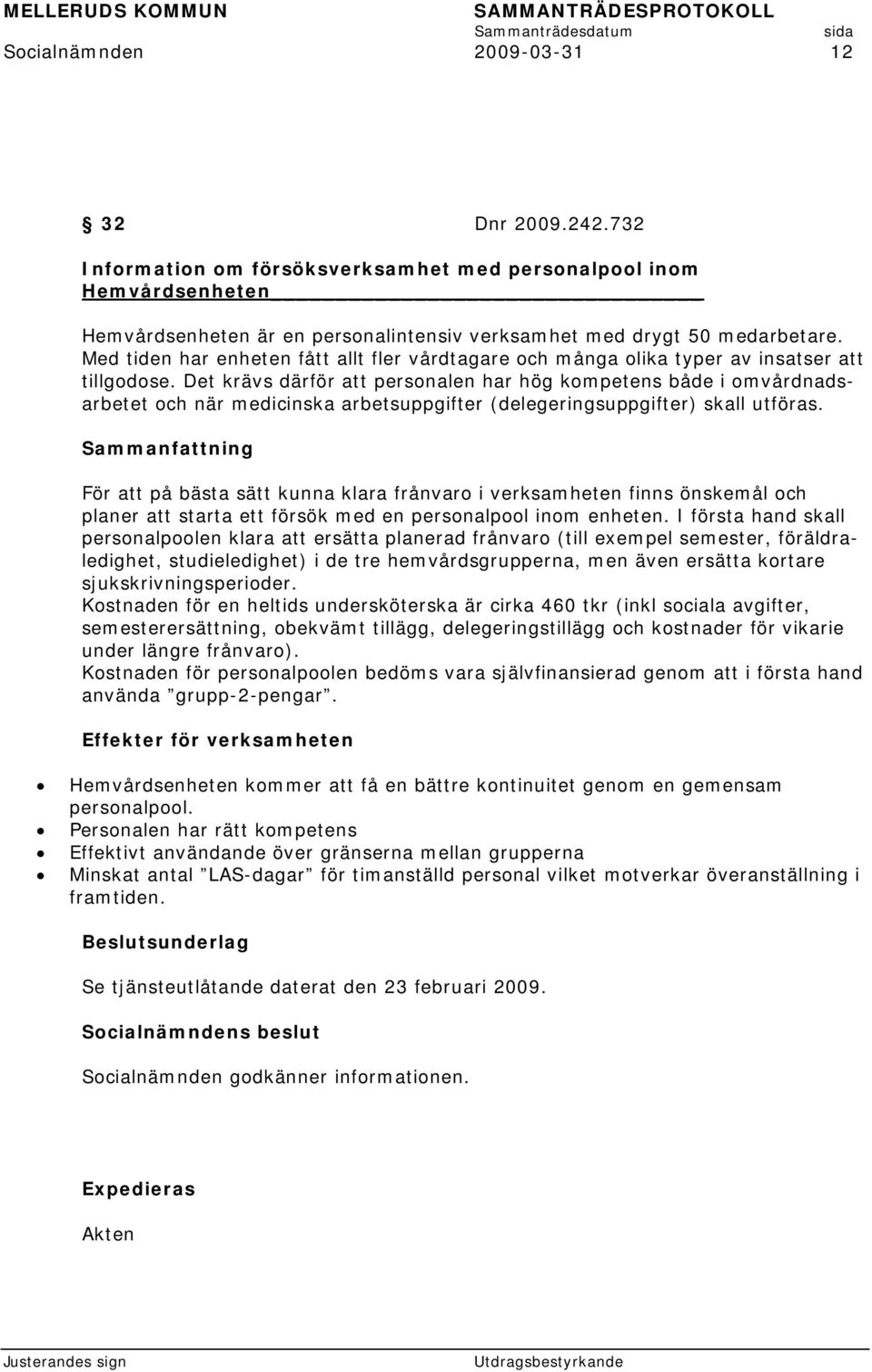 Det krävs därför att personalen har hög kompetens både i omvårdnadsarbetet och när medicinska arbetsuppgifter (delegeringsuppgifter) skall utföras.