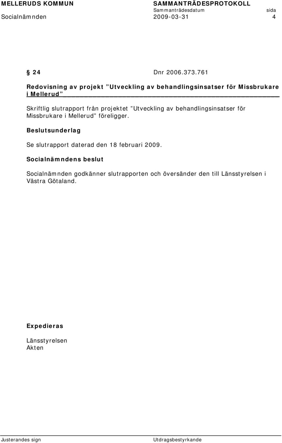 slutrapport från projektet Utveckling av behandlingsinsatser för Missbrukare i Mellerud föreligger.