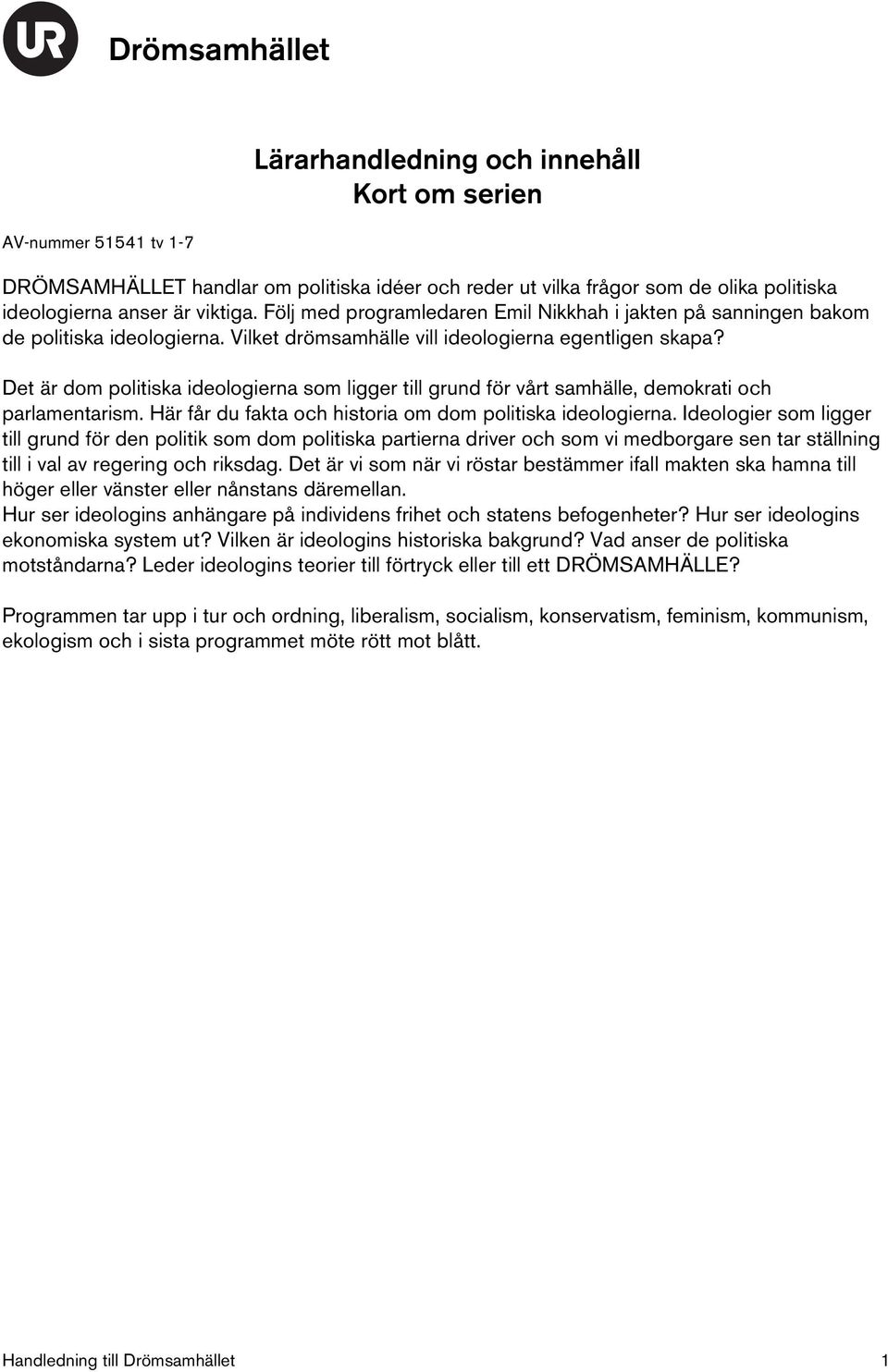 Det är dom politiska ideologierna som ligger till grund för vårt samhälle, demokrati och parlamentarism. Här får du fakta och historia om dom politiska ideologierna.