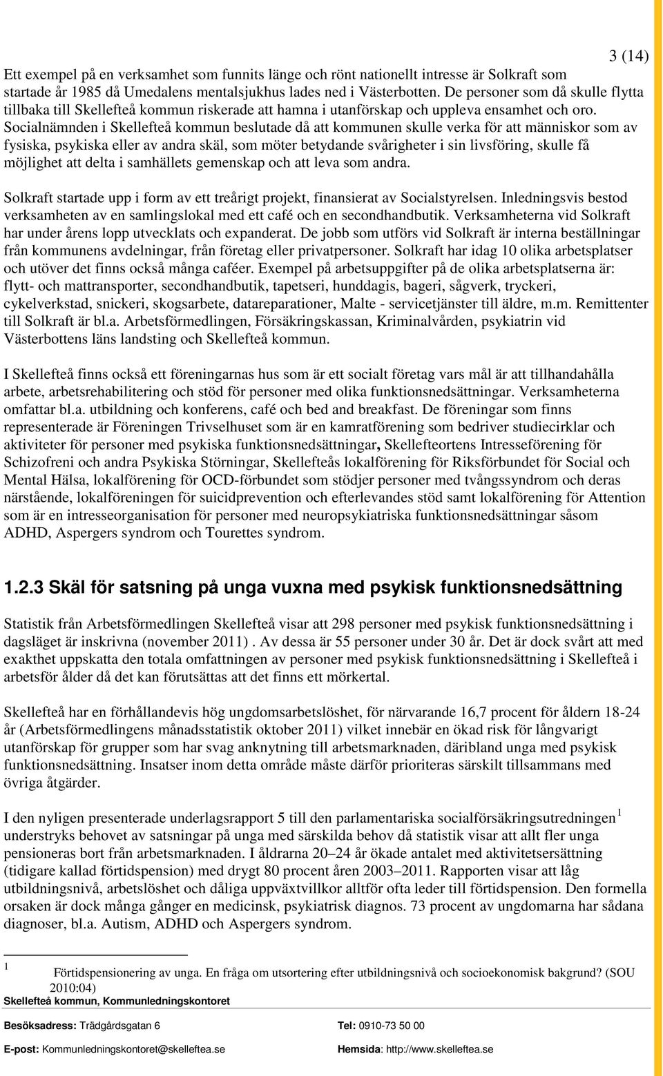 Socialnämnden i Skellefteå kommun beslutade då att kommunen skulle verka för att människor som av fysiska, psykiska eller av andra skäl, som möter betydande svårigheter i sin livsföring, skulle få